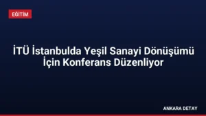 İTÜ İstanbulda Yeşil Sanayi Dönüşümü İçin Konferans Düzenliyor