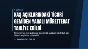 Kaş Açıklarındaki Ticari Gemiden Yaralı Mürettebat Tahliye Edildi