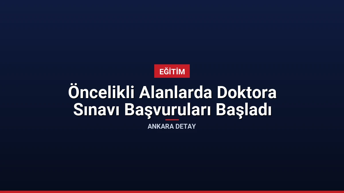 Öncelikli Alanlarda Doktora Sınavı Başvuruları Başladı