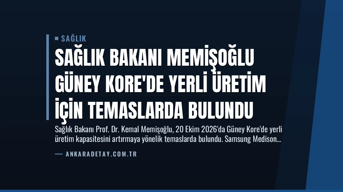 Sağlık Bakanı Memişoğlu Güney Kore’de Yerli Üretim İçin Temaslarda Bulundu