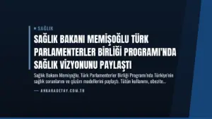 Sağlık Bakanı Memişoğlu Türk Parlamenterler Birliği Programı’nda Sağlık Vizyonunu Paylaştı