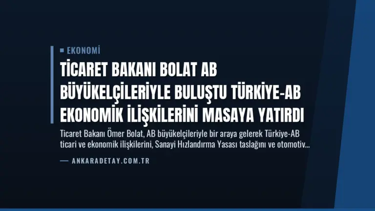 Ticaret Bakanı Bolat AB Büyükelçileriyle Buluştu Türkiye-AB Ekonomik İlişkilerini Masaya Yatırdı