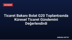 Ticaret Bakanı Bolat G20 Toplantısında Küresel Ticaret Gündemini Değerlendirdi