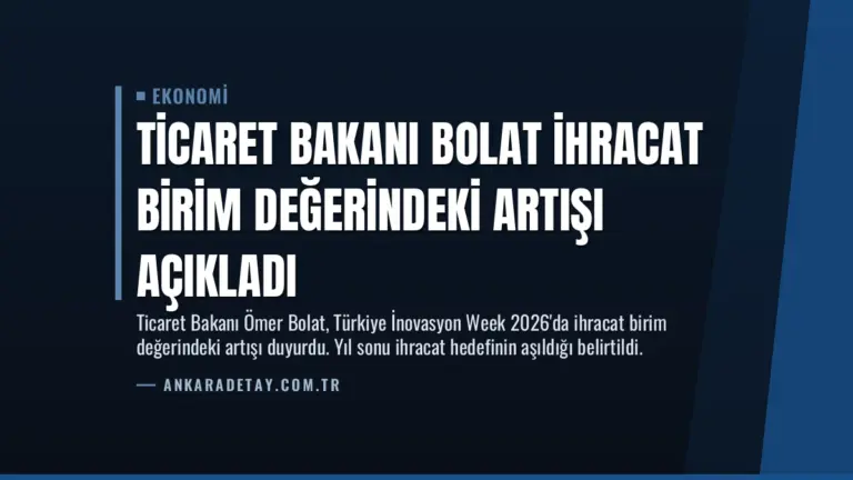Ticaret Bakanı Bolat İhracat Birim Değerindeki Artışı Açıkladı