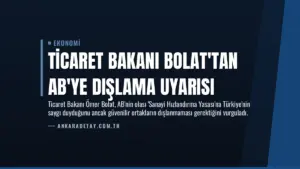 Ticaret Bakanı Bolat’tan AB’ye Dışlama Uyarısı