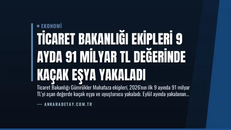 Ticaret Bakanlığı Ekipleri 9 Ayda 91 Milyar TL Değerinde Kaçak Eşya Yakaladı