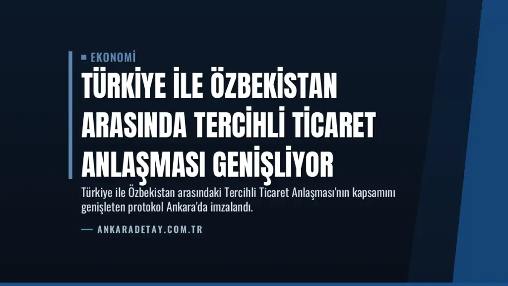 Türkiye ile Özbekistan Arasında Tercihli Ticaret Anlaşması Genişliyor