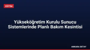 Yükseköğretim Kurulu Sunucu Sistemlerinde Planlı Bakım Kesintisi